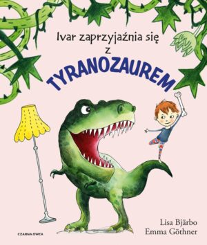 Ivar zaprzyjaźnia się z tyranozaurem - okładka, zielony tyranozaur trzyma żółtą lampę, a na jego ogonie siedzi mały chłopiec Ivar