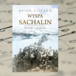 „Wyspa Sachalin. Notatki z podróży” - Anton Czechow