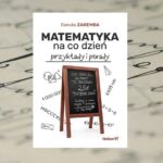 „Matematyka na co dzień. Przykłady i porady” Danuta Zaremba