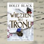 „Opowieść z Elfhame. Więzień bez tronu” Holly Black