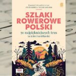 „Szlaki rowerowe Polski. 70 najpiękniejszych tras na jeden lub na kilka dni”